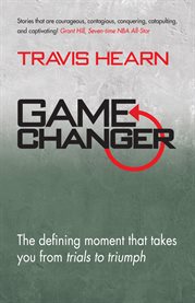 Game changer. The Defining Moment That Takes You From Trials to Triumph cover image