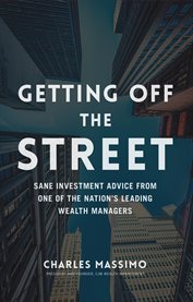 Getting off the street: sane investment advice from one of the nation's leading wealth managers cover image