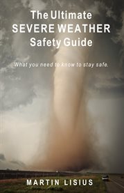 The ultimate severe weather guide. What You Need to Know to Stay Safe cover image