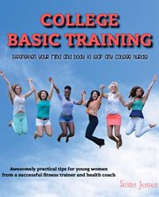 College basic training: strengthen your mind and body to leap any college hurdle cover image