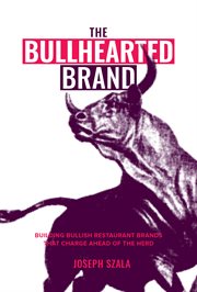 The Bullhearted Brand : Building Bullish Restaurant Brands That Charge Ahead of the Herd cover image