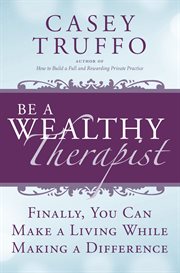 Be a wealthy therapist: finally, you can make a living while making a difference cover image