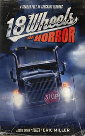 18 wheels of horror: a trailer full of trucking terrors cover image