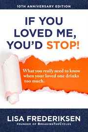 If you loved me, you'd stop! : what you really need to know when your loved one drinks too much cover image