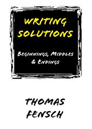 Writing solutions: beginnings, middles & endings cover image