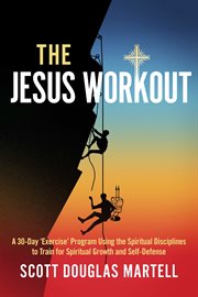 The jesus workout. A 30-Day 'Exercise' Program Using the Spiritual Disciplines cover image
