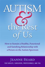 Autism & the rest of us: how to sustain a healthy, functional, and satisfying relationship with a person on the autism spectrum cover image