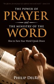 The power of prayer and the ministry of the word. How to Turn Your World Upside Down cover image
