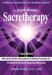 From psychotherapy to Sacretherapya: alternative holistic descriptions & healing processes for 170 mental & emotional diagnoses worldwide cover image