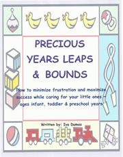 Precious years leaps & bounds. How to Minimize Frustration & Maximize Success While Caring for Little Ones cover image