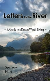 Letters to the river. A Guide to a Dream Worth Living cover image