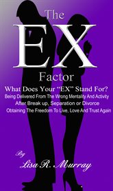 The "ex" factor. What Does Your "EX" Stand For? Being Delivered From the Wrong Mentality And Activity cover image
