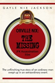 The Missing JFK Assassination Film: The Mystery Surrounding the Orville Nix Home Movie of November 22, 1963 cover image