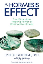 The hormesis effect. The Miraculous Healing Power of Radioactive Stones cover image