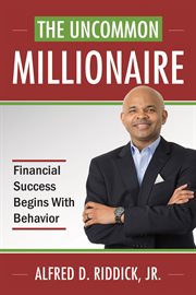 The uncommon millionaire. Financial Success Begins With Behavior cover image