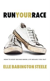 Run your race. How to Keep Going When Life Wears You Out cover image