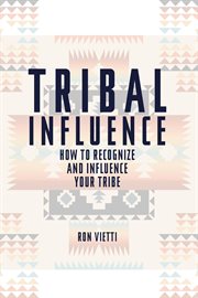 Tribal influence. How to Recognize and Influence Your Tribe cover image