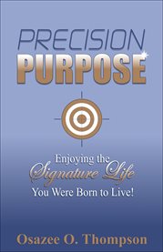 Precision purpose. Enjoying the Signature Life You Were Born to Live! cover image