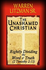 The unashamed christian. "Rightly Dividing the Word of Truth" cover image
