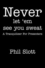 Never let 'em see you sweat: a tranquilizer for presenters cover image