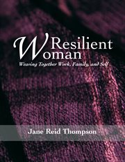 Resilient woman. Weaving Together Work, Family, and Self cover image