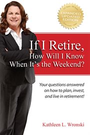 If i retire, how will i know when it's the weekend?. Your Questions Answered on How to Plan, Invest, and Live in Retirement! cover image