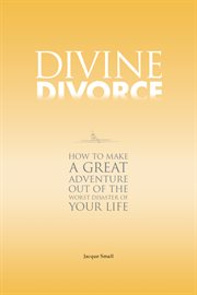 Divine divorce. How To Make A Great Adventure Out Of The Worst Disaster Of Your Life cover image