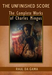 The unfinished score. Collected Works of Charles Mingus cover image