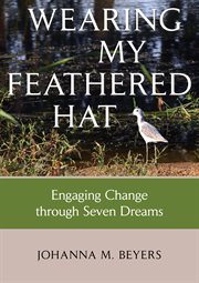 Wearing my featherd hat. Engaging Change through Seven Dreams cover image