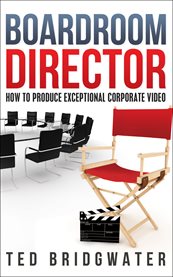 Boardroom director. How To Produce Exceptional Corporate Video cover image