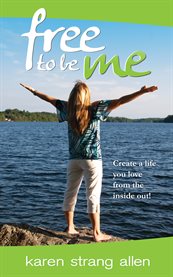 Free to be me: create a life you love from the inside out! cover image