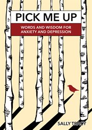 Pick me up. Words and Wisdom for Anxiety and Depression cover image