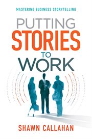 Putting stories to work: mastering business storytelling cover image