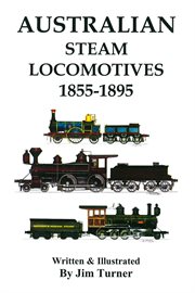 Australian steam locomotives 1855-1895: includes illustrations of all 157 types of steam locomotives used on state government railways around Australia during that period along with details of their builder and time in service cover image