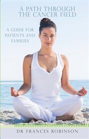 A Path Through the Cancer Fields: a Guide for Patients and Families cover image