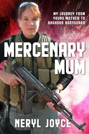 Mercenary mum : my journey from young mother to Baghdad bodyguard cover image