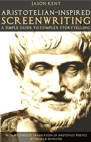 Aristotelian-inspired screenwriting. A Simple Guide to Complex Storytelling cover image