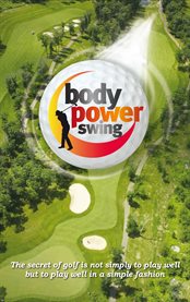Body power swing. The Secret of Gold is Not Simply to Play Well but to Play Well in a Simple Fashion cover image