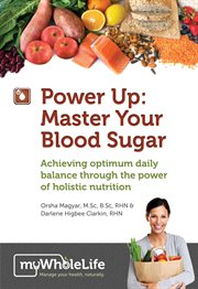 Power up. Master Your Blood Sugar: Achieving Optimum Daily Balance Through The Power of Holistic Nutrition cover image
