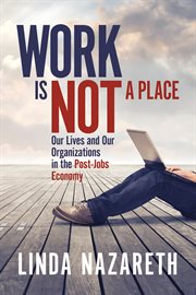 Work is not a place. Our Lives and Our Organizations in the Post-Jobs Economy cover image