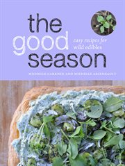 The good season: easy recipes for wild edibles cover image
