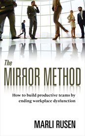 The mirror method: how to build productive teams by ending workplace dysfunction cover image