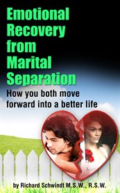 Emotional recovery from marital separation. How You Both Move Forward Into a Better Life cover image