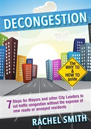 Decongestion: seven steps for mayors and other city leaders to cut traffic congestion without the expense of new roads or annoyed residents cover image