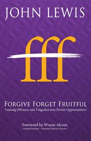 Forgive forget fruitful. Turning Offences and Tragedies Into Divine Opportunities cover image