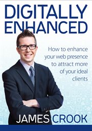 Digitally enhanced. How to Enhance Your Web Presence to Attract More of Your Ideal Clients cover image
