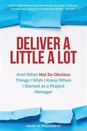 Deliver a little a lot. And Other Not So Obvious Things I Wish I Knew When I Started as a Project Manager cover image