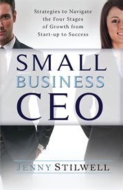 Small business CEO: strategies to navigate the four stages of growth from startup to success cover image