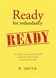 Ready for redundancy: 14 steps to preparing yourself mentally, financially and professionally cover image