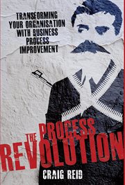 The process revolution: transforming your organisation with business process improvement cover image